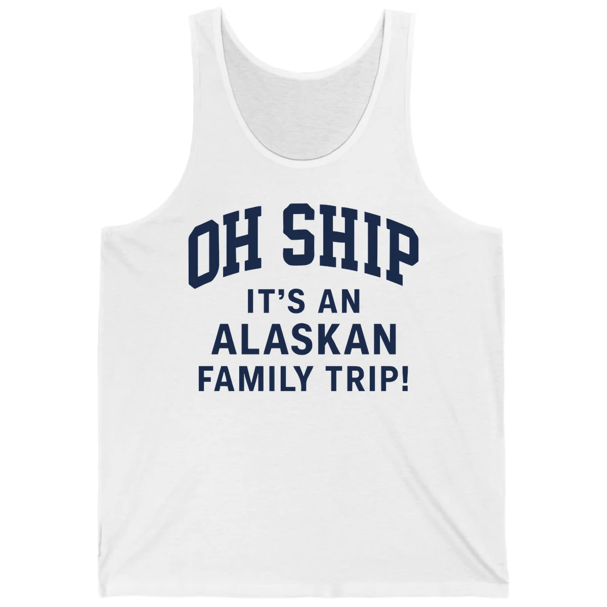 Oh Ship It's An Alaskan Family Trip Tank in White