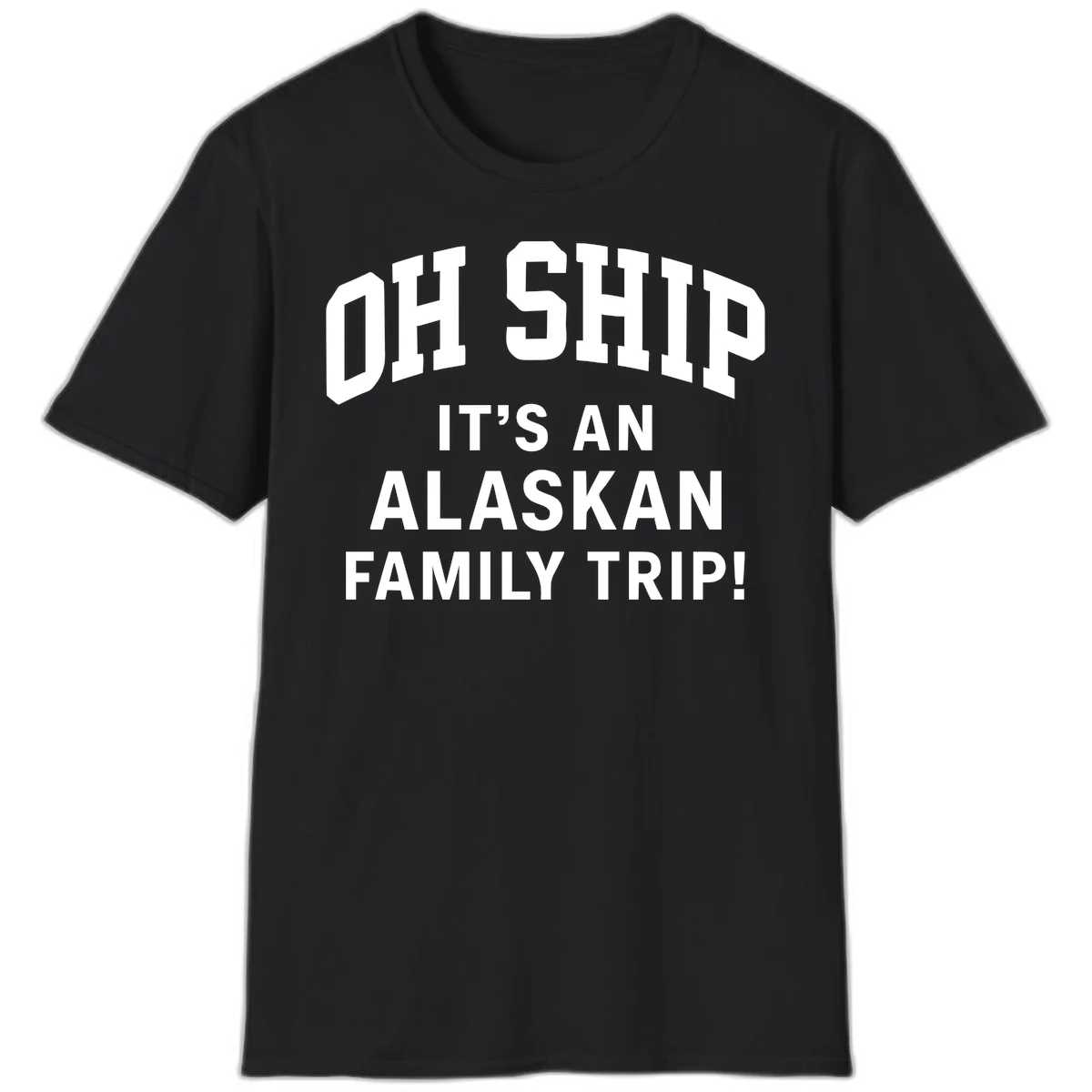 Oh Ship It's An Alaskan Family Trip T-Shirt in Black