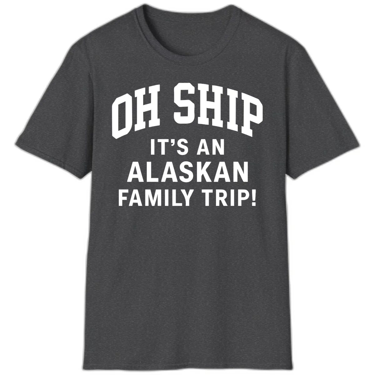 Oh Ship It's An Alaskan Family Trip T-Shirt in Dark Heather