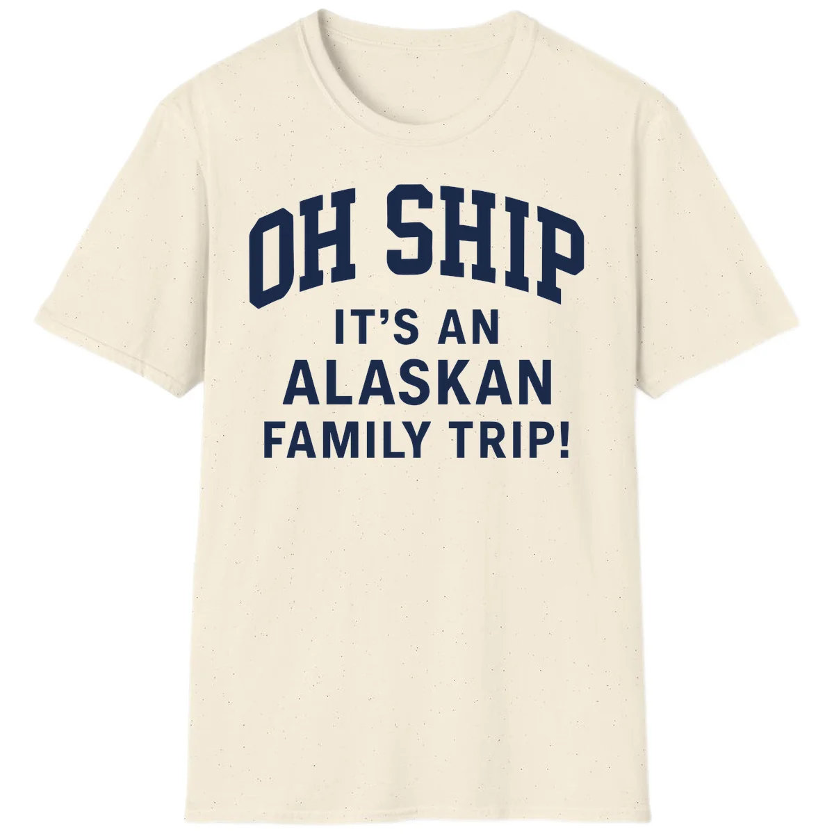 Oh Ship It's An Alaskan Family Trip T-Shirt in Natural