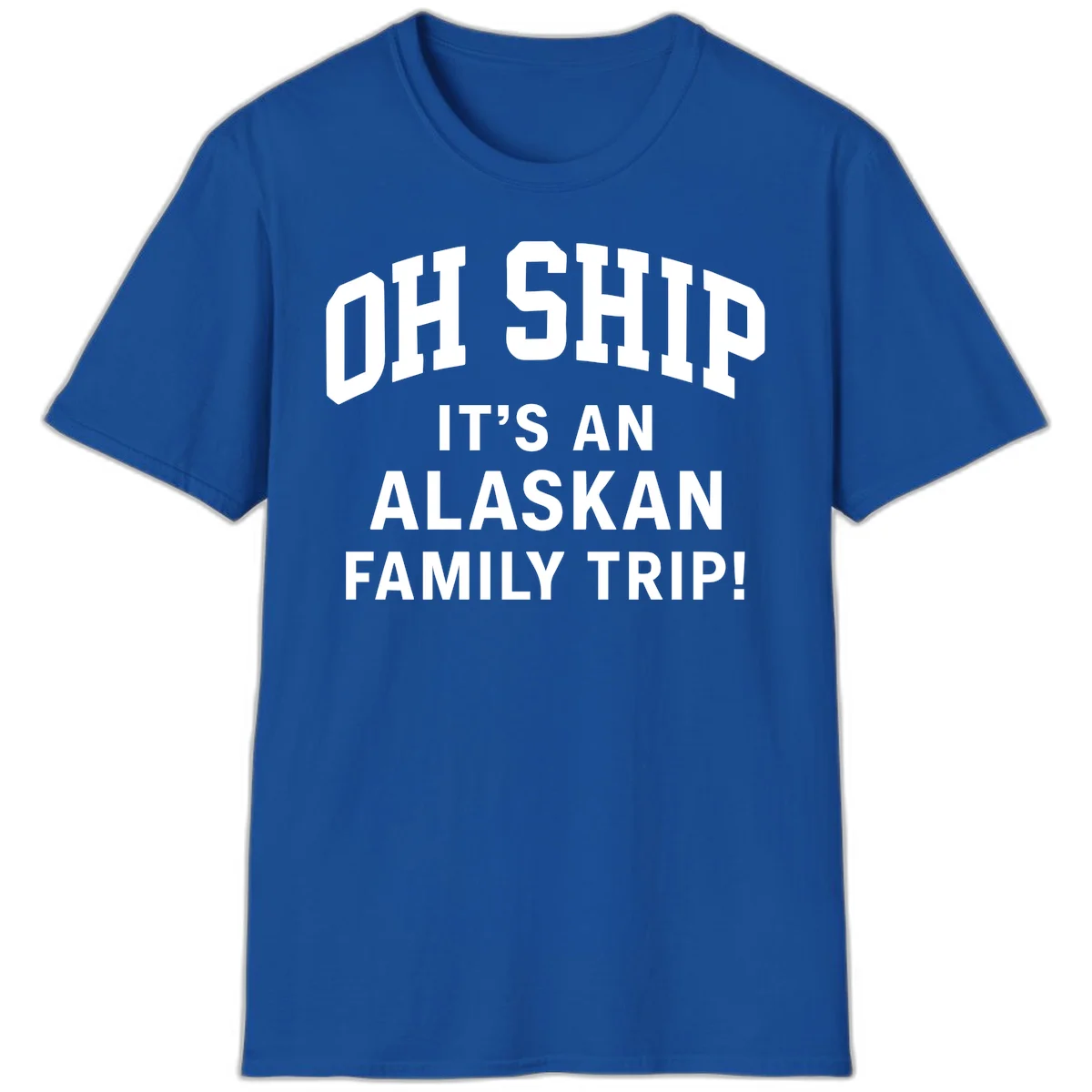 Oh Ship It's An Alaskan Family Trip T-Shirt in Royal