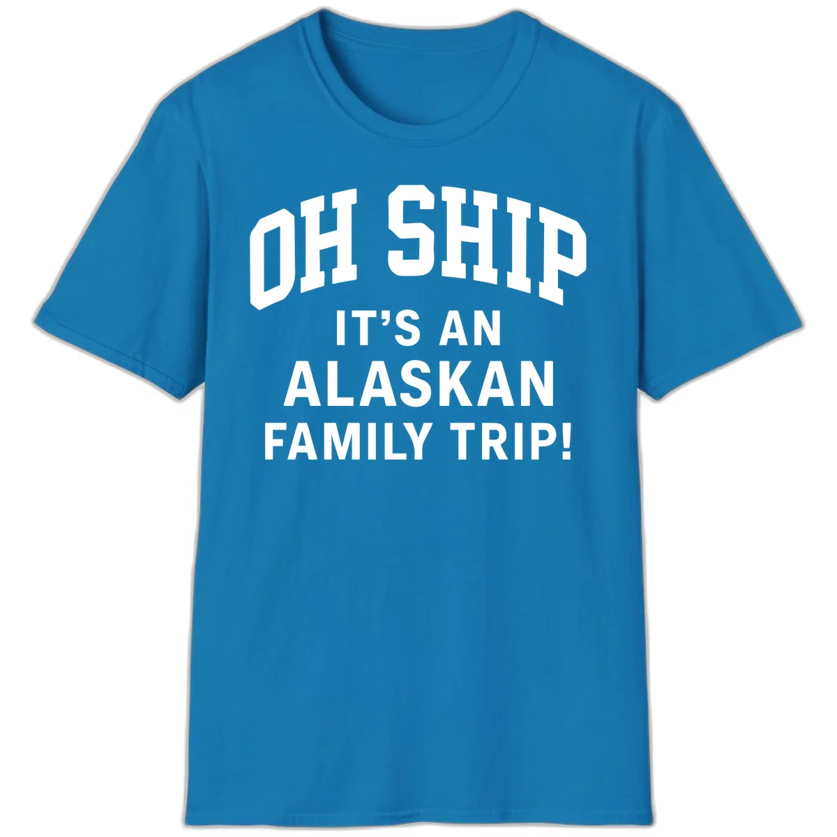 Oh Ship It's An Alaskan Family Trip T-Shirt in Sapphire