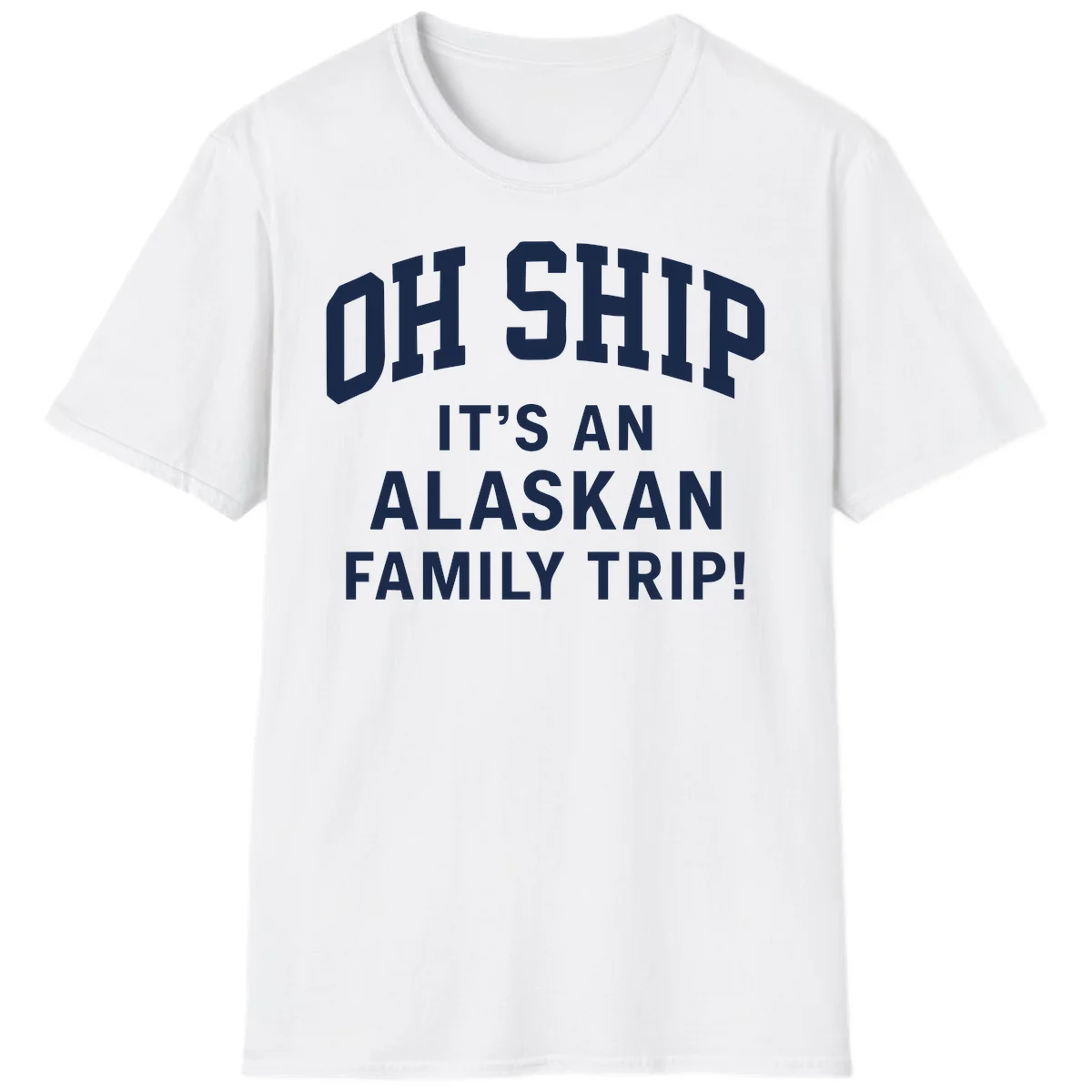 Oh Ship It's An Alaskan Family Trip T-Shirt in White