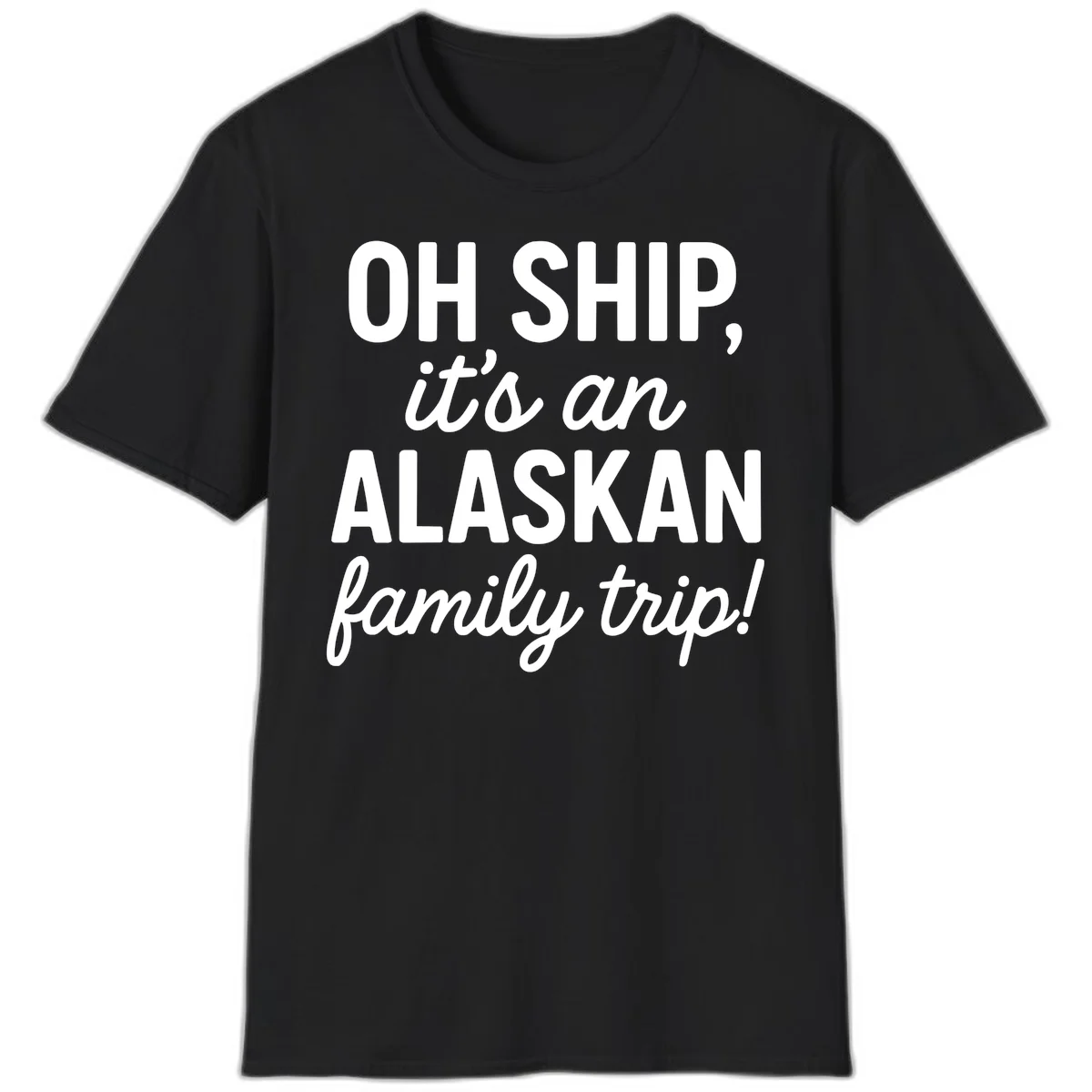 Oh Ship It's An Alaskan Family Trip T-Shirt in Black