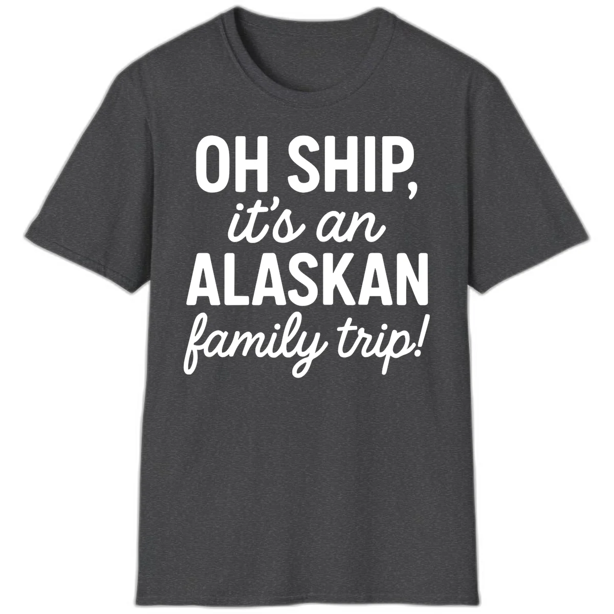 Oh Ship It's An Alaskan Family Trip T-Shirt in Dark Heather