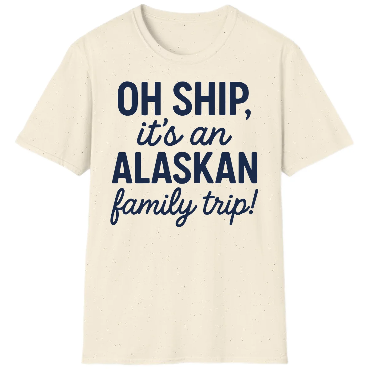 Oh Ship It's An Alaskan Family Trip T-Shirt in Natural