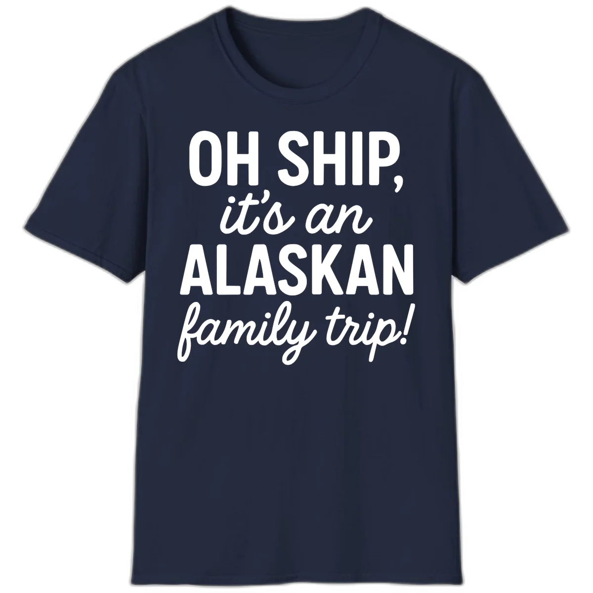 Oh Ship It's An Alaskan Family Trip T-Shirt in Navy