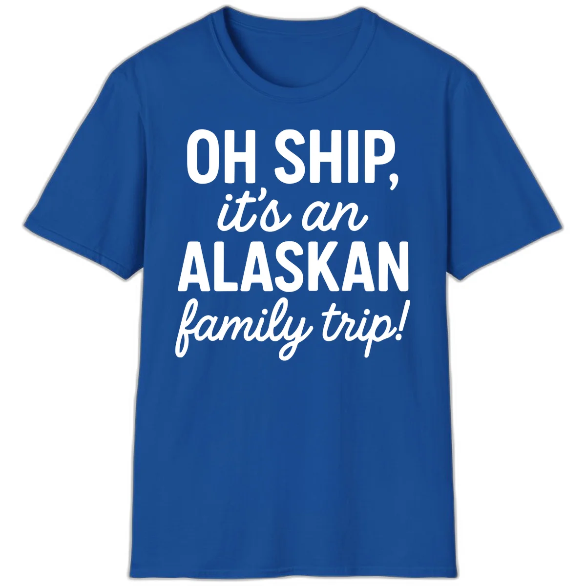 Oh Ship It's An Alaskan Family Trip T-Shirt in Royal