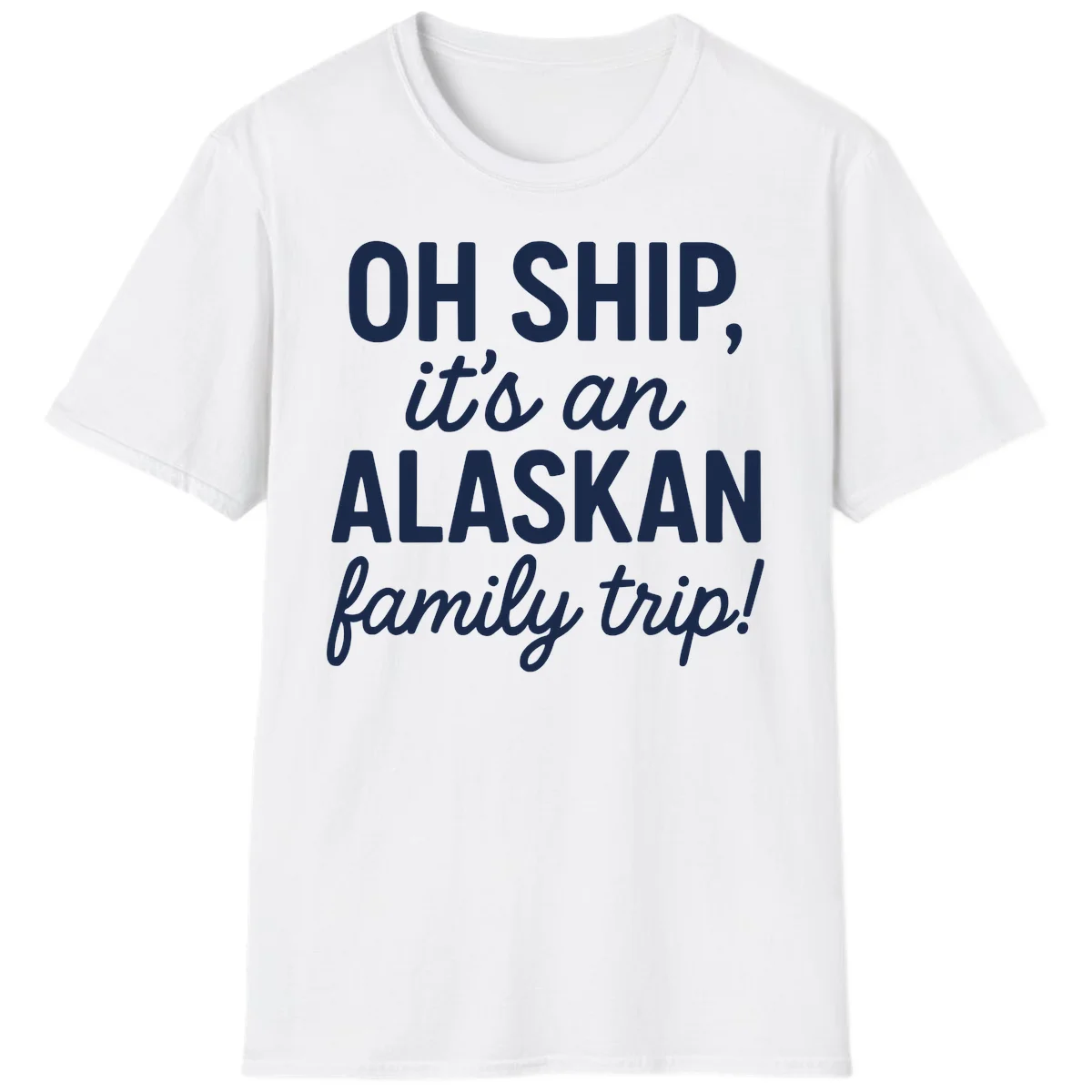 Oh Ship It's An Alaskan Family Trip T-Shirt in White