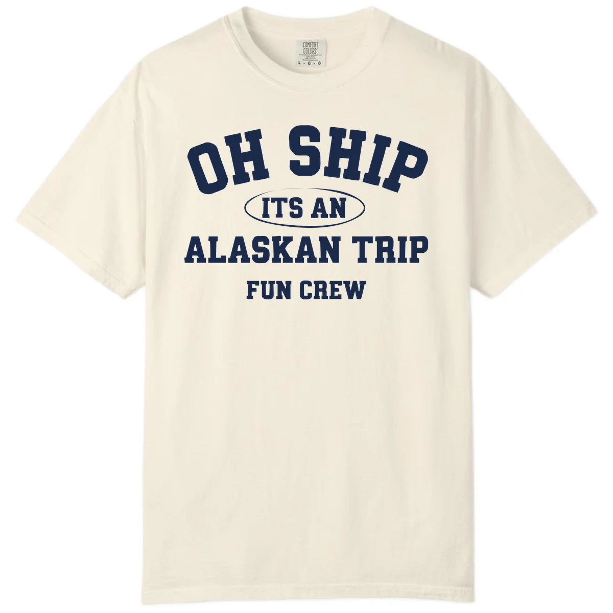 Oh Ship It's An Alaskan Trip Fun Crew Comfort Color in Ivory