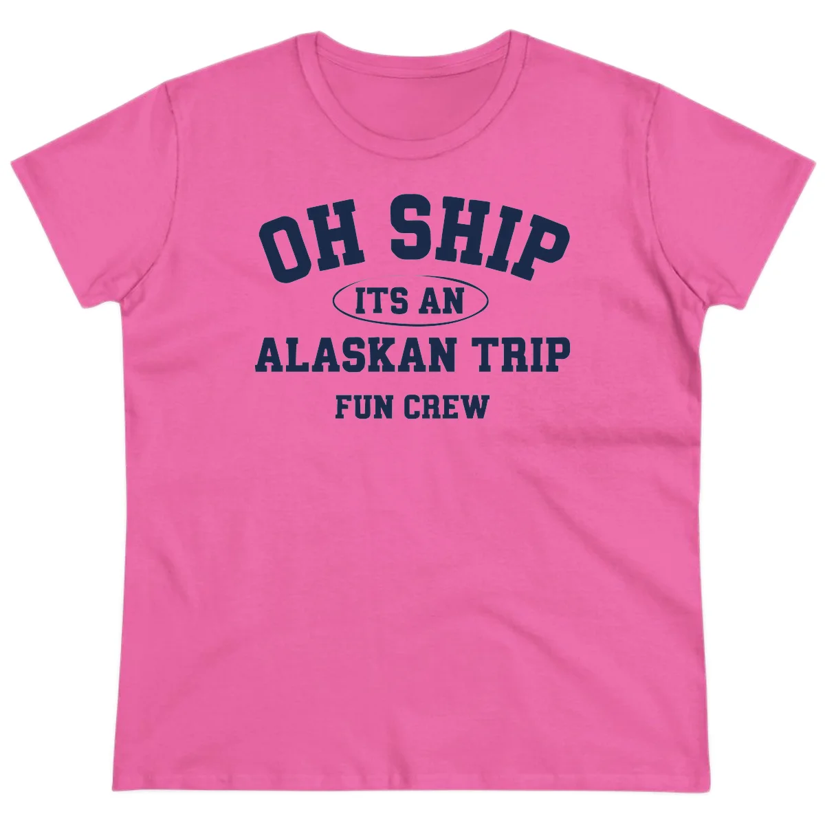 Oh Ship It's An Alaskan Trip Fun Crew Ladies Tee in Azalea