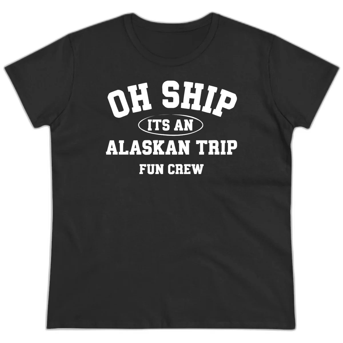 Oh Ship It's An Alaskan Trip Fun Crew Ladies Tee in Black