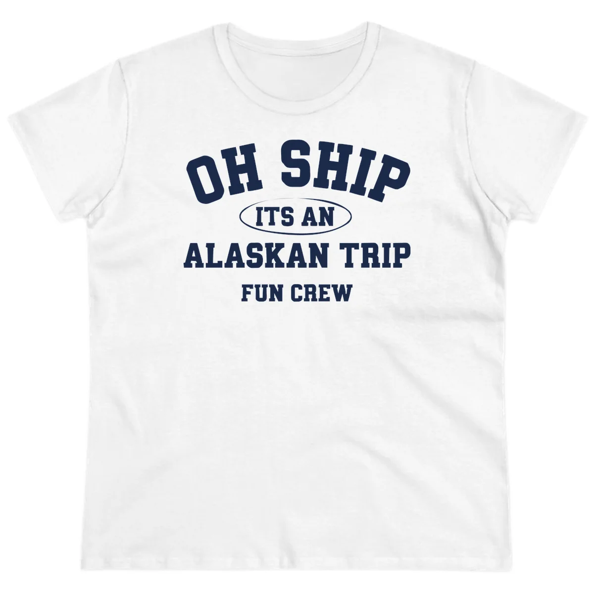 Oh Ship It's An Alaskan Trip Fun Crew Ladies Tee in White