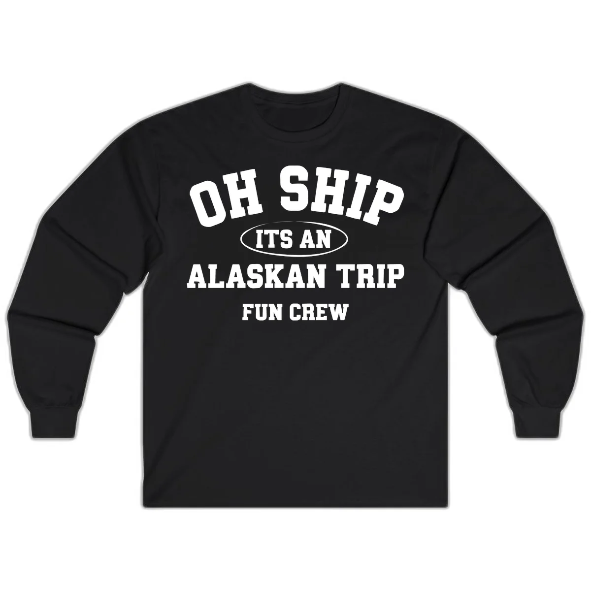 Oh Ship It's An Alaskan Trip Fun Crew Long Sleeve in Black