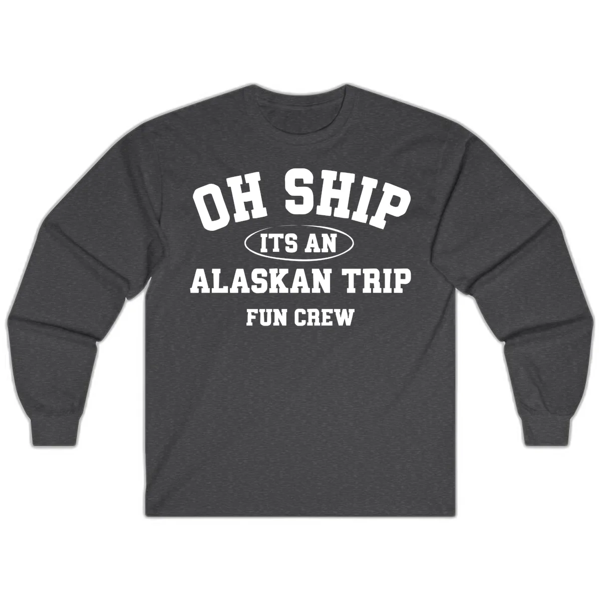 Oh Ship It's An Alaskan Trip Fun Crew Long Sleeve in Dark Heather
