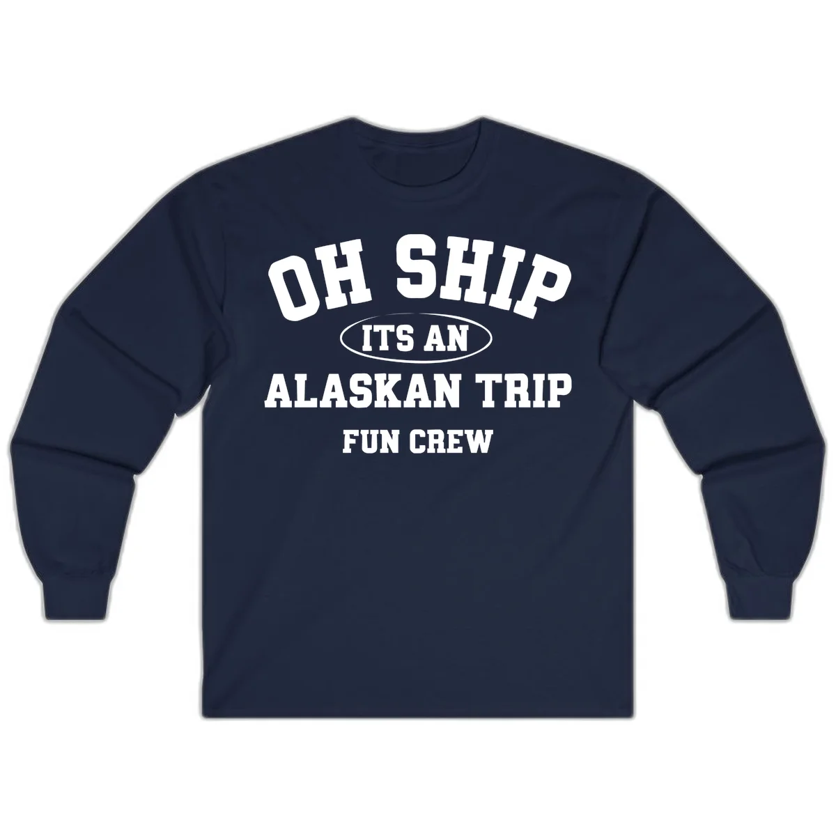Oh Ship It's An Alaskan Trip Fun Crew Long Sleeve in Navy
