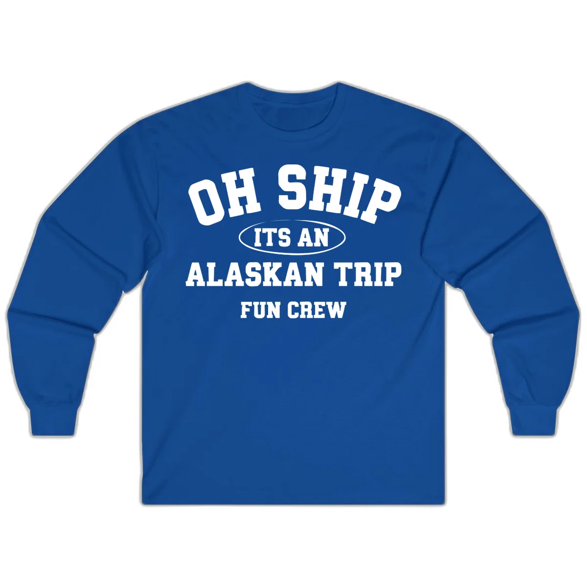 Oh Ship It's An Alaskan Trip Fun Crew Long Sleeve in Royal