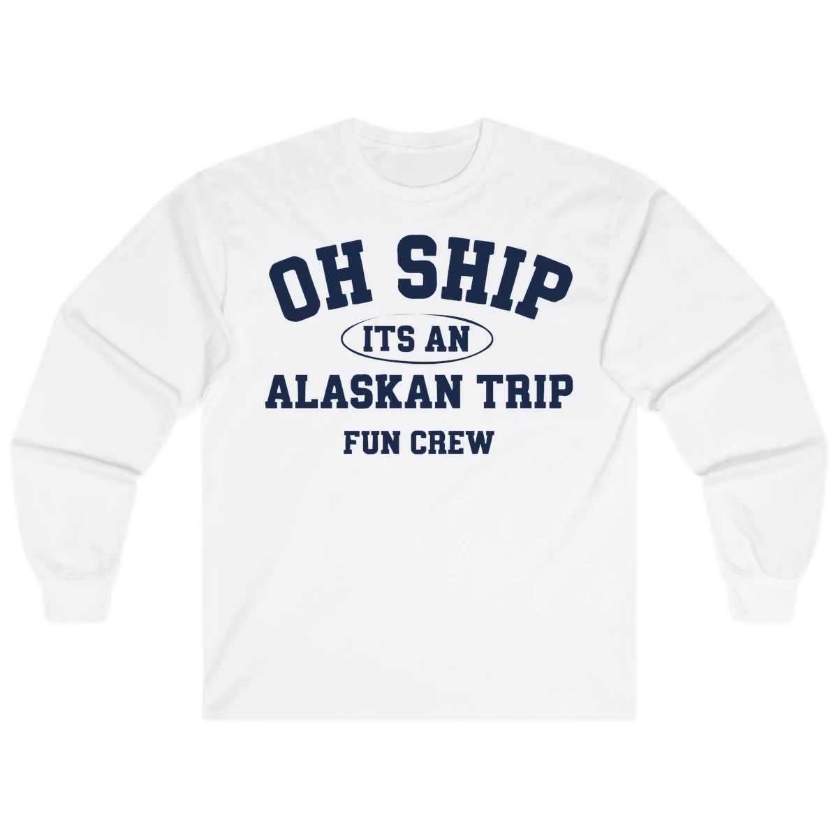 Oh Ship It's An Alaskan Trip Fun Crew Long Sleeve in White