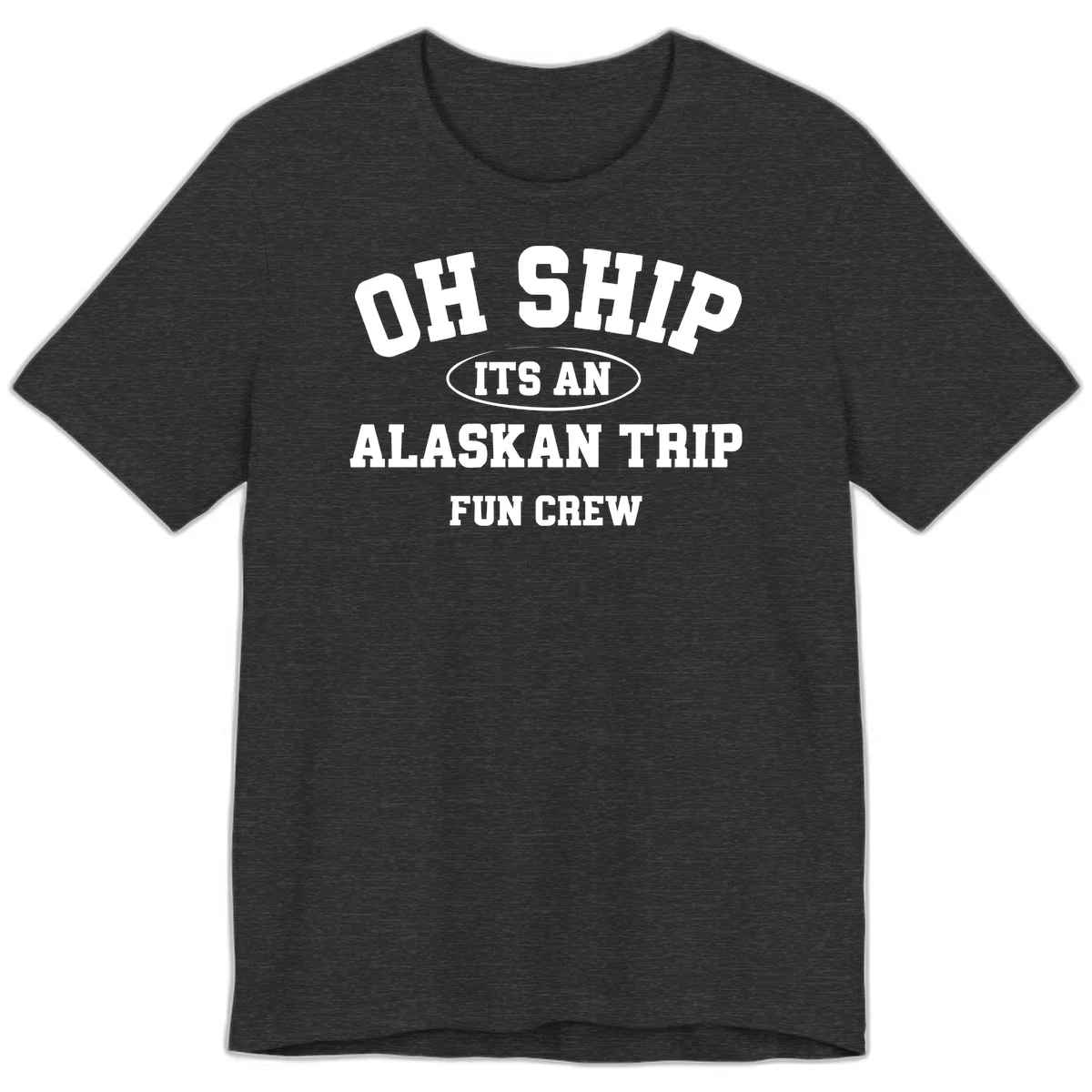 Oh Ship It's An Alaskan Trip Fun Crew Premium Tee in Dark Grey Heather