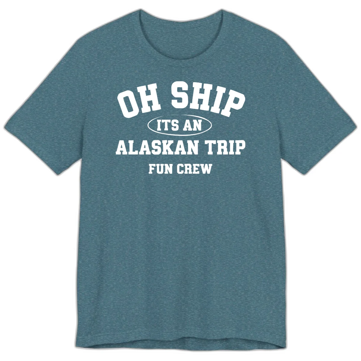 Oh Ship It's An Alaskan Trip Fun Crew Premium Tee in Heather Deep Teal
