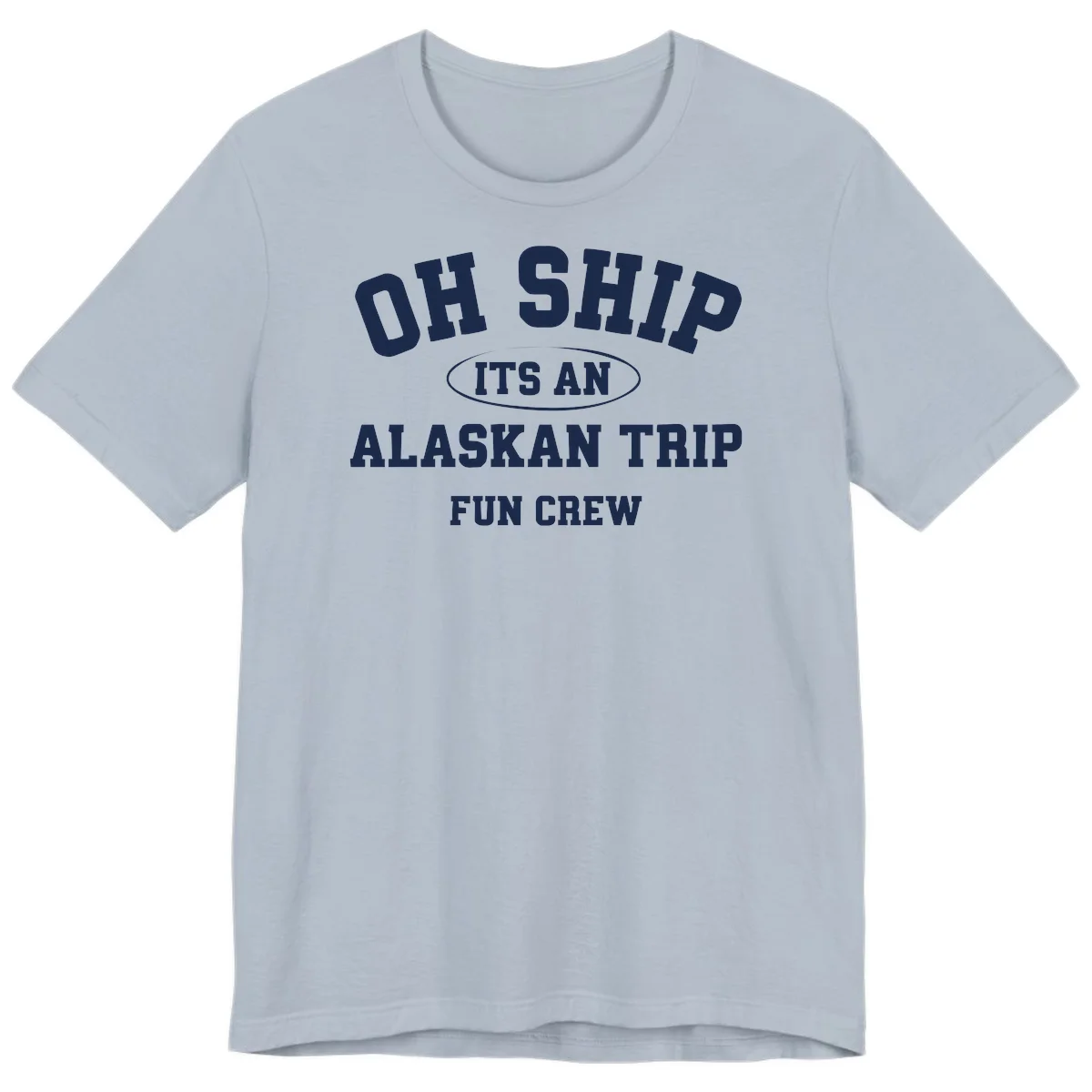 Oh Ship It's An Alaskan Trip Fun Crew Premium Tee in Light Blue