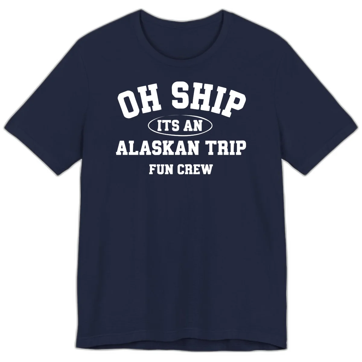Oh Ship It's An Alaskan Trip Fun Crew Premium Tee in Navy