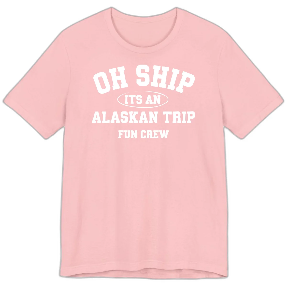 Oh Ship It's An Alaskan Trip Fun Crew Premium Tee in Pink