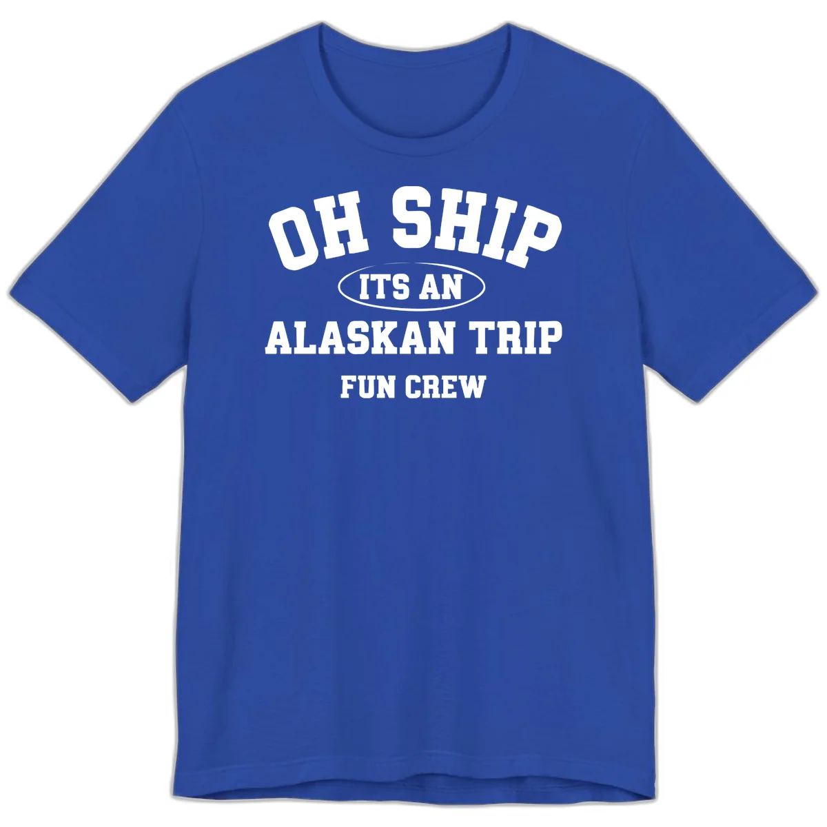 Oh Ship It's An Alaskan Trip Fun Crew Premium Tee in True Royal