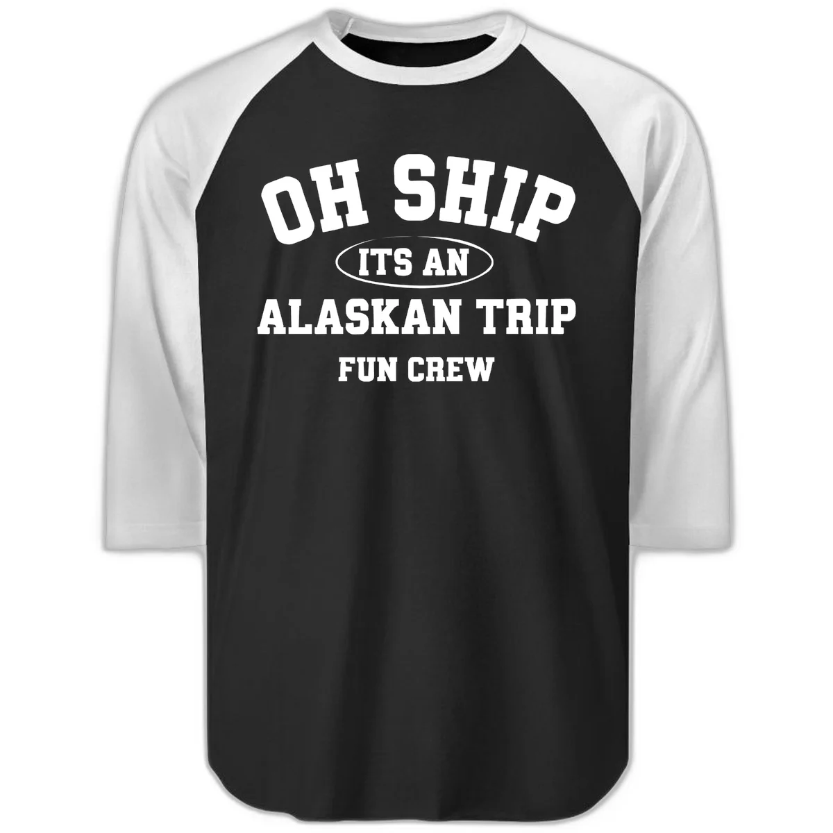 Oh Ship It's An Alaskan Trip Fun Crew Raglan 3/4 in Black White