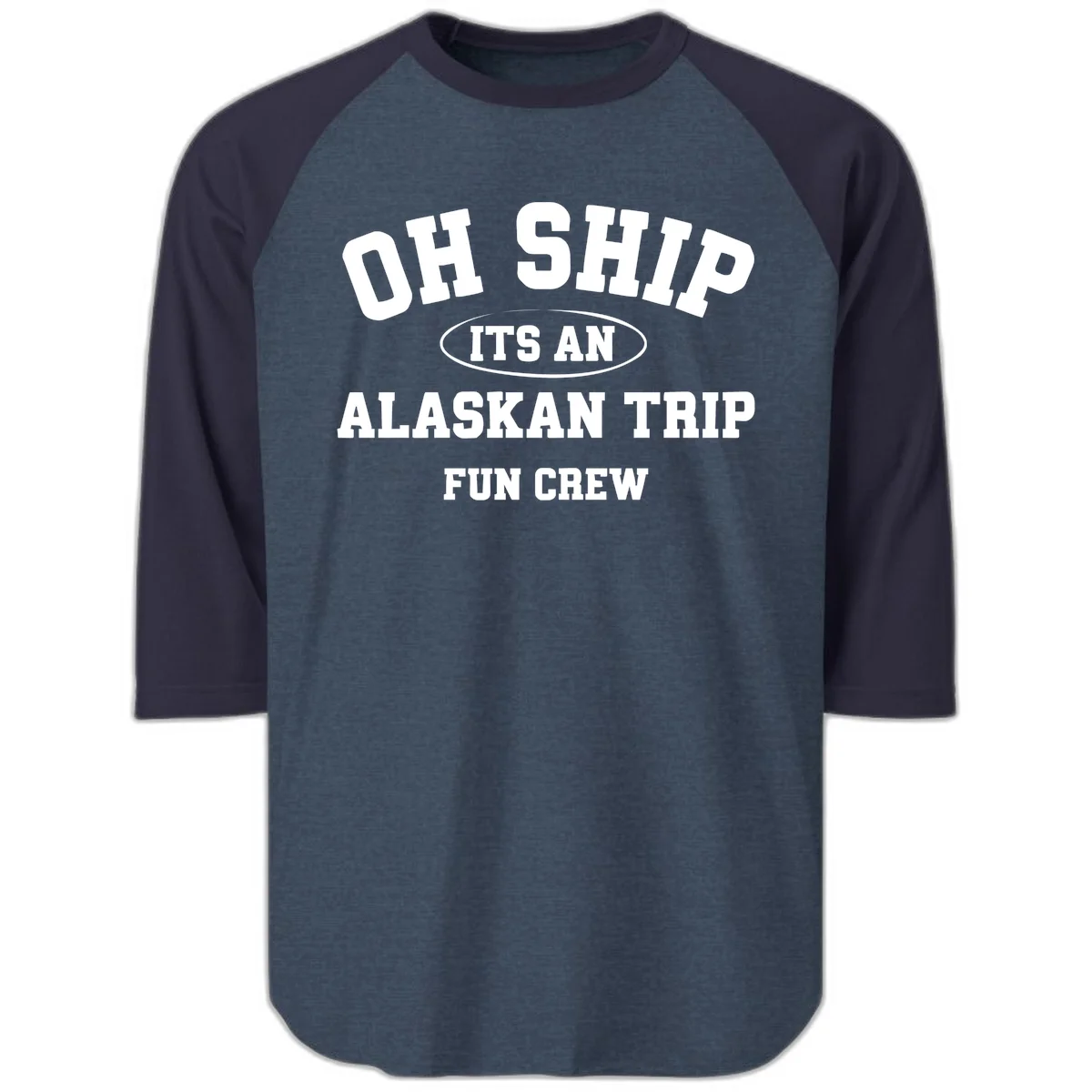 Oh Ship It's An Alaskan Trip Fun Crew Raglan 3/4 in Heather Denim Navy