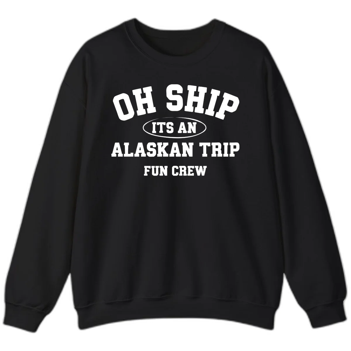 Oh Ship It's An Alaskan Trip Fun Crew Sweatshirt in Black