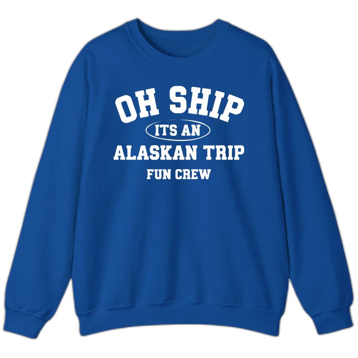 Oh Ship It's An Alaskan Trip Fun Crew Sweatshirt in Royal