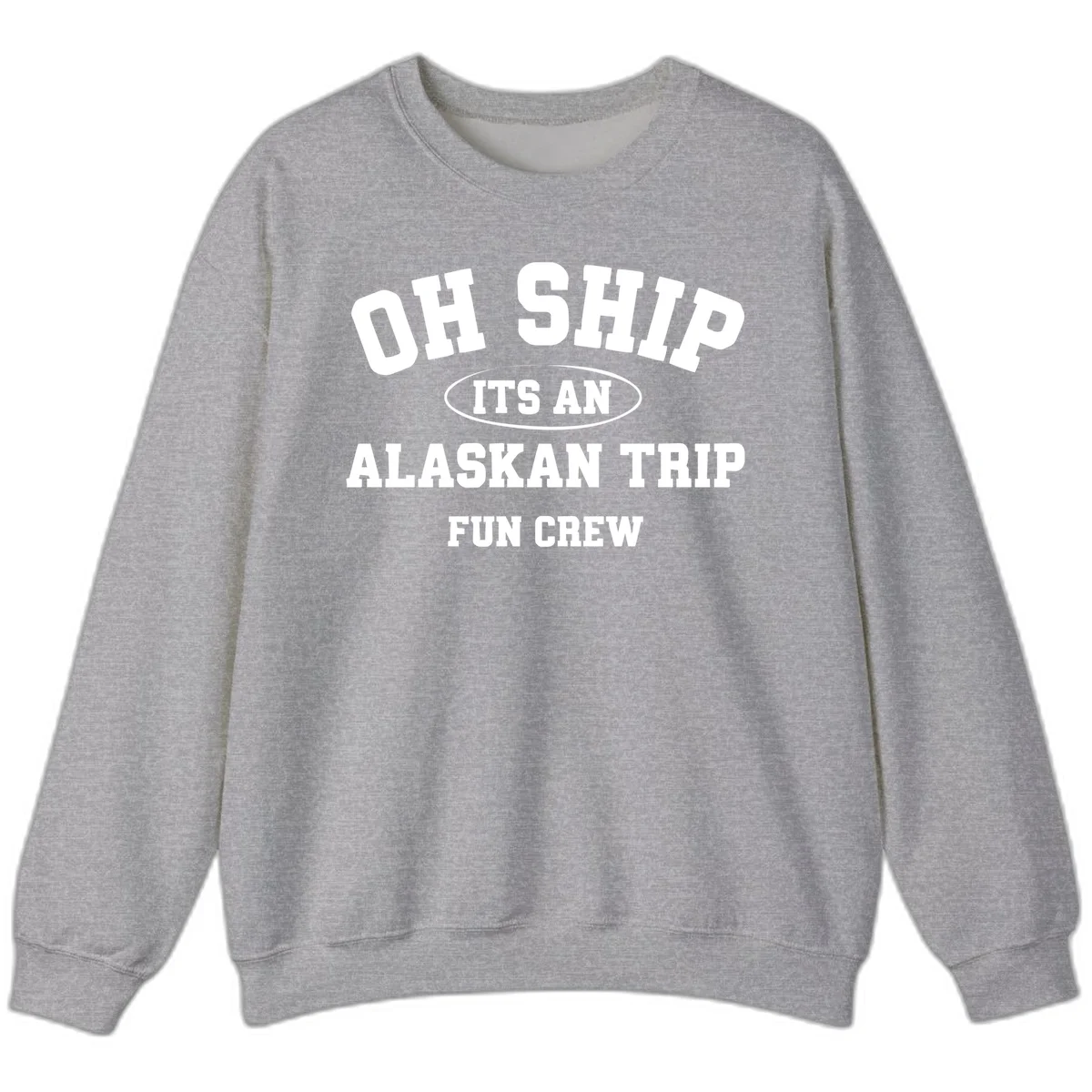 Oh Ship It's An Alaskan Trip Fun Crew Sweatshirt in Sport Grey