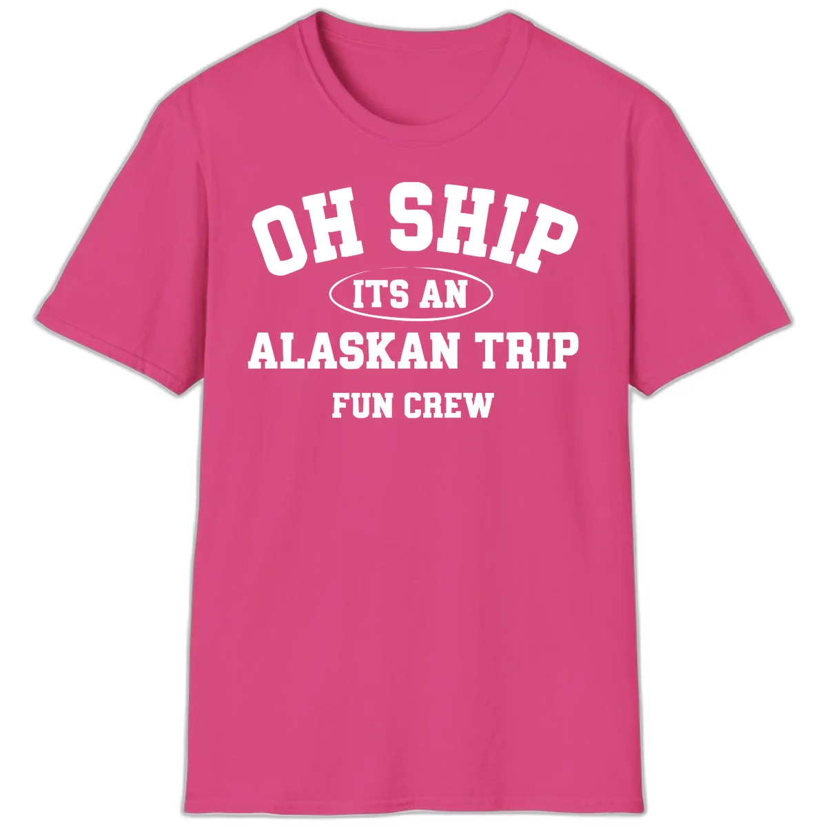 Oh Ship It's An Alaskan Trip Fun Crew T-Shirt in Heliconia