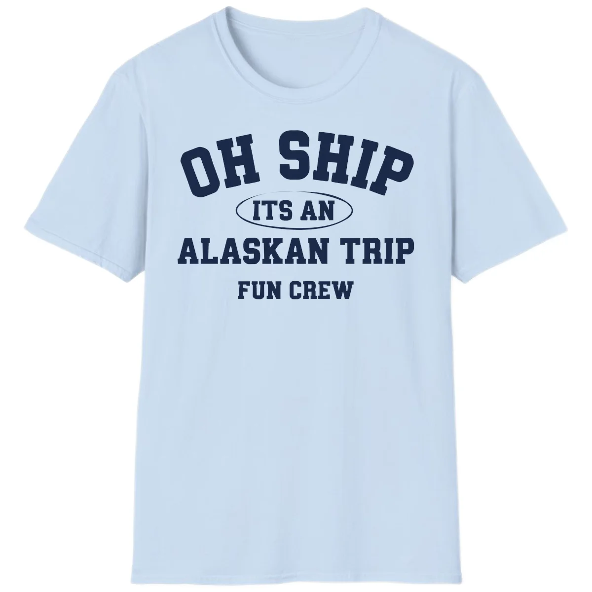 Oh Ship It's An Alaskan Trip Fun Crew T-Shirt in Light Blue