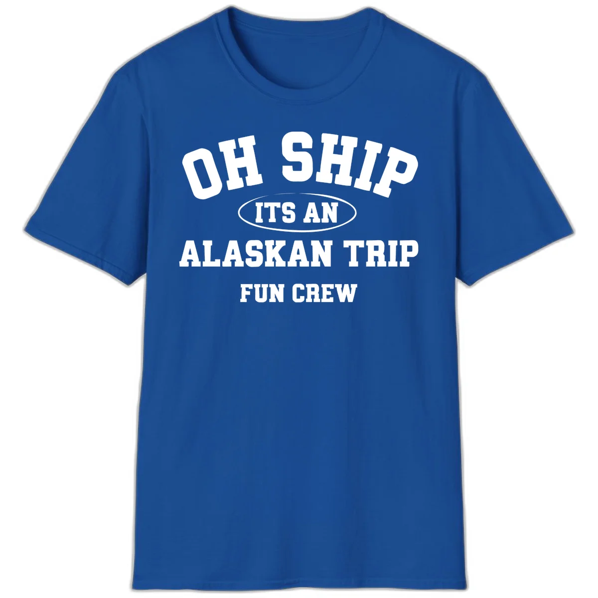 Oh Ship It's An Alaskan Trip Fun Crew T-Shirt in Royal