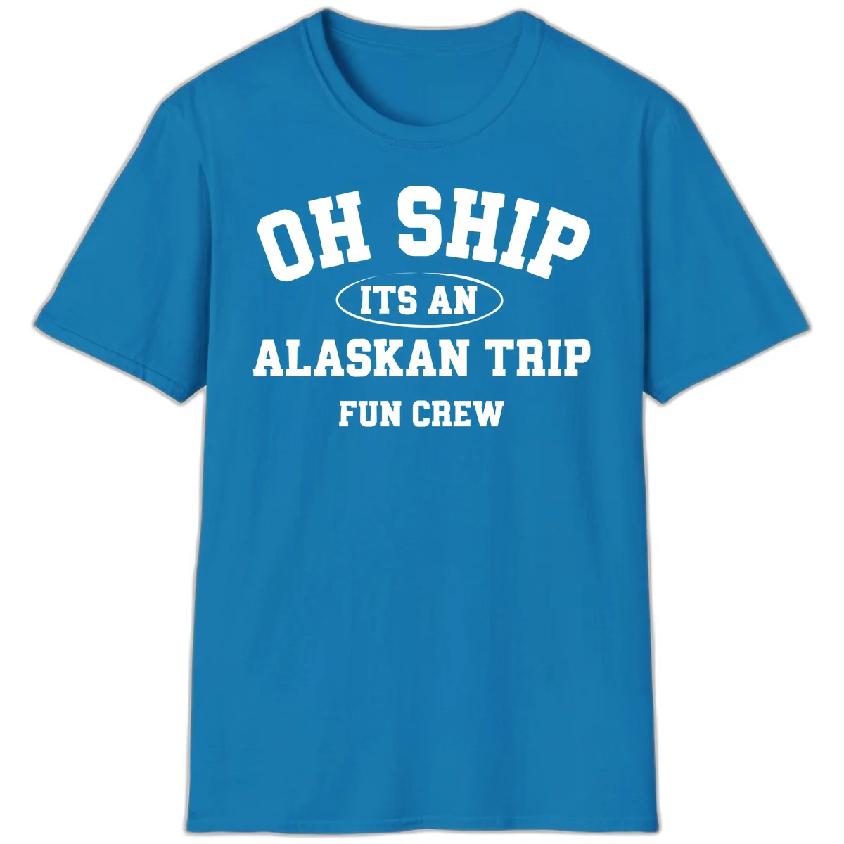 Oh Ship It's An Alaskan Trip Fun Crew T-Shirt in Sapphire