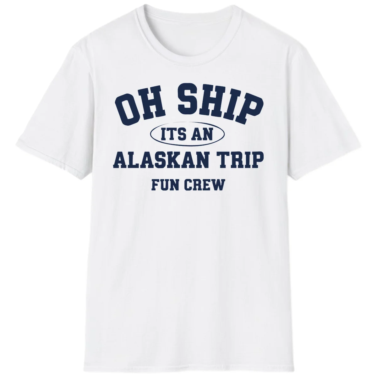 Oh Ship It's An Alaskan Trip Fun Crew T-Shirt in White