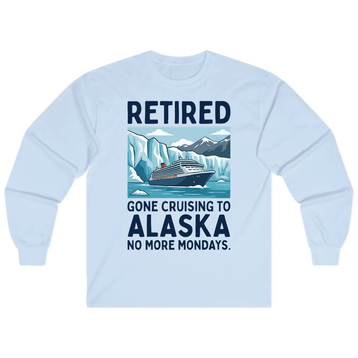 Alaska Retirement Cruise No More Mondays Long Sleeve Shirt in Light Blue
