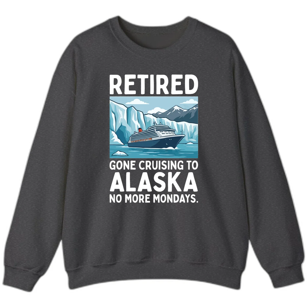 Alaska Retirement Cruise No More Mondays Sweatshirt in Dark Heather