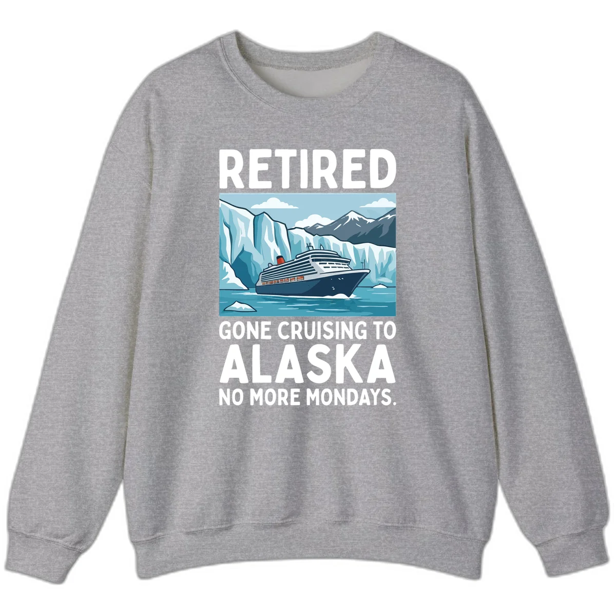 Alaska Retirement Cruise No More Mondays Sweatshirt in Sport Grey