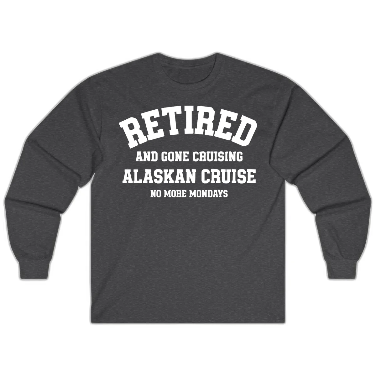 Retired And Gone Cruising Alaska Long Sleeve in Dark Heather