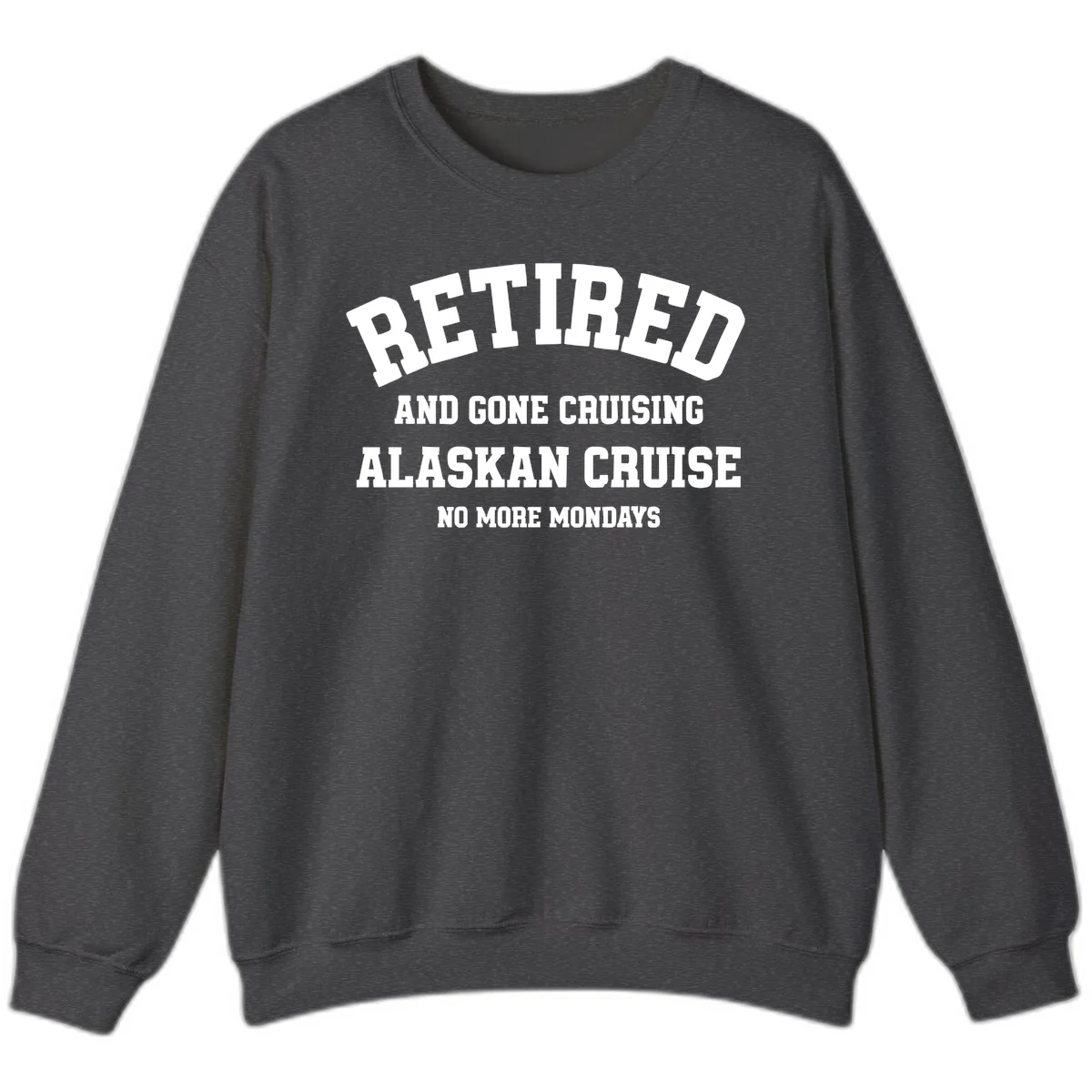 Retired And Gone Cruising Alaska Sweatshirt in Dark Heather