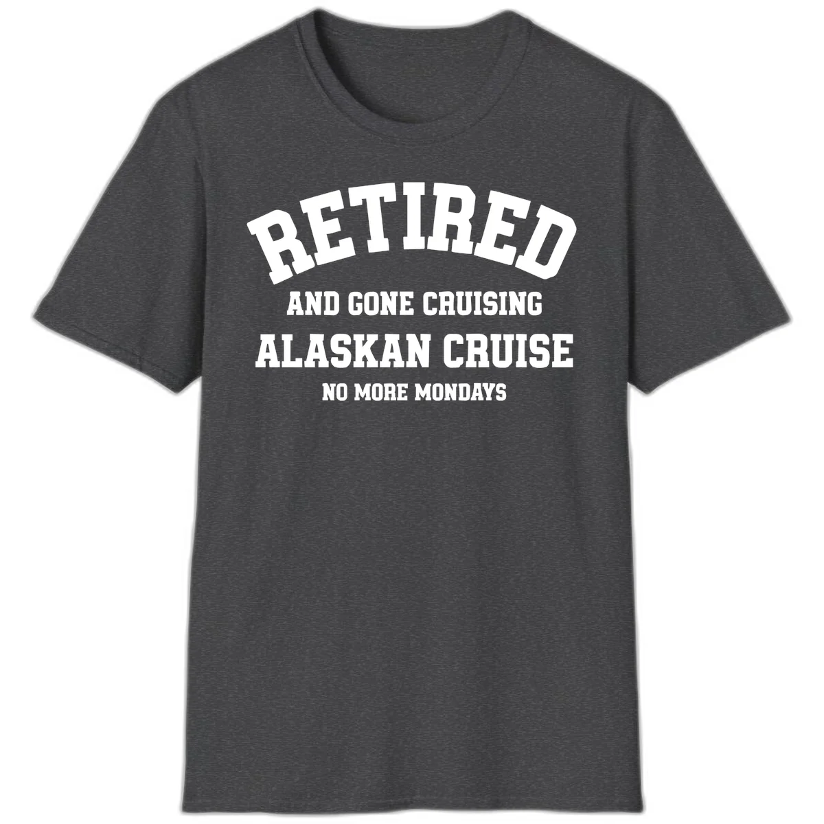 Retired And Gone Cruising Alaska T-Shirt in Dark Heather