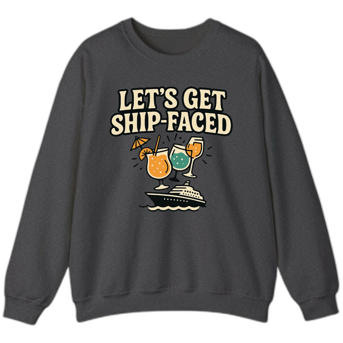 Let's Get Ship-Faced Fun Cruise Drinks Sweatshirt in Dark Heather