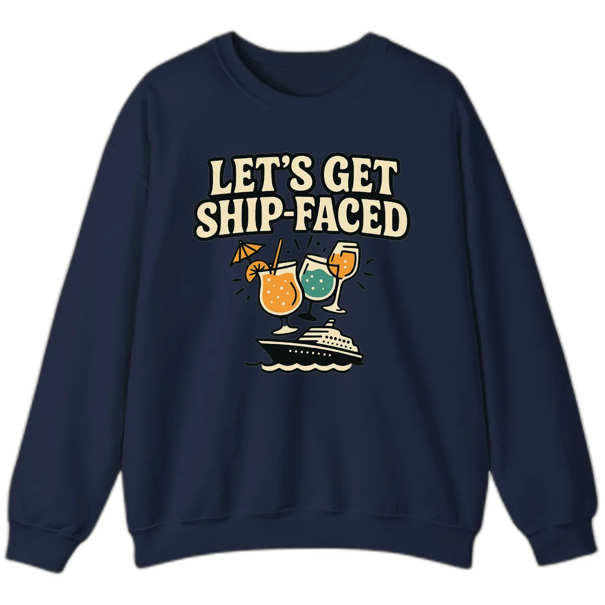 Let's Get Ship-Faced Fun Cruise Drinks Sweatshirt in Navy