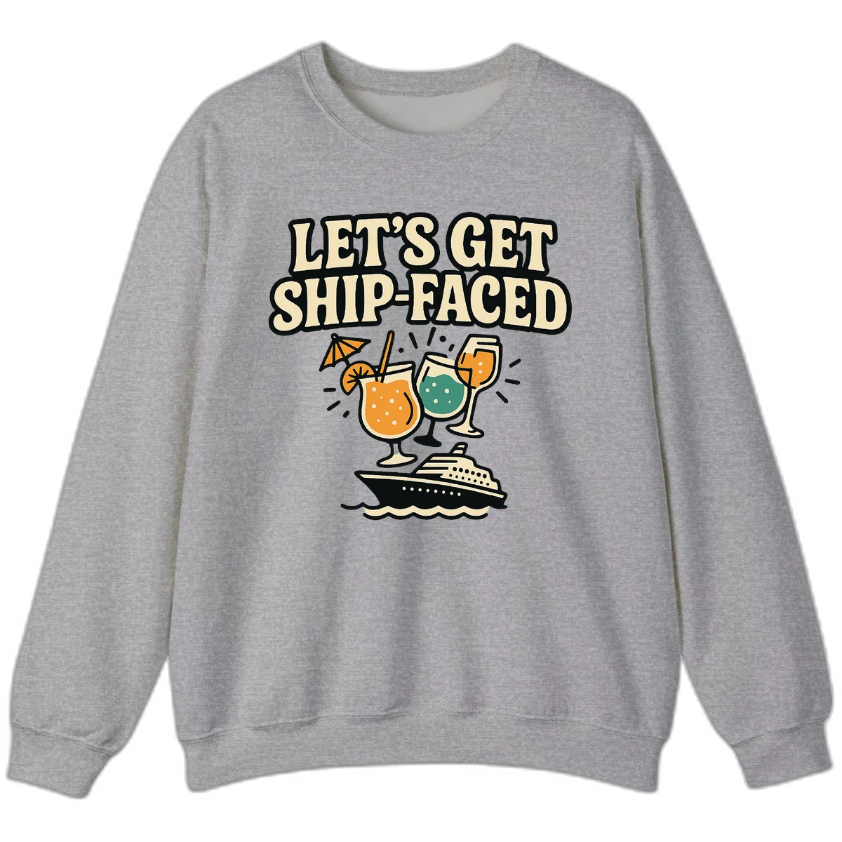 Let's Get Ship-Faced Fun Cruise Drinks Sweatshirt in Sport Grey