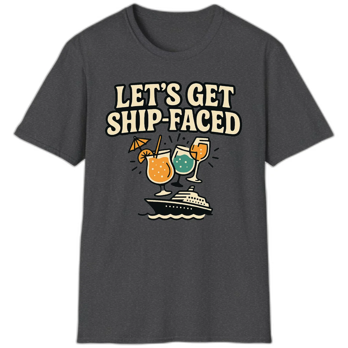 Let's Get Ship-Faced Fun Cruise Drinks T-Shirt in Dark Heather