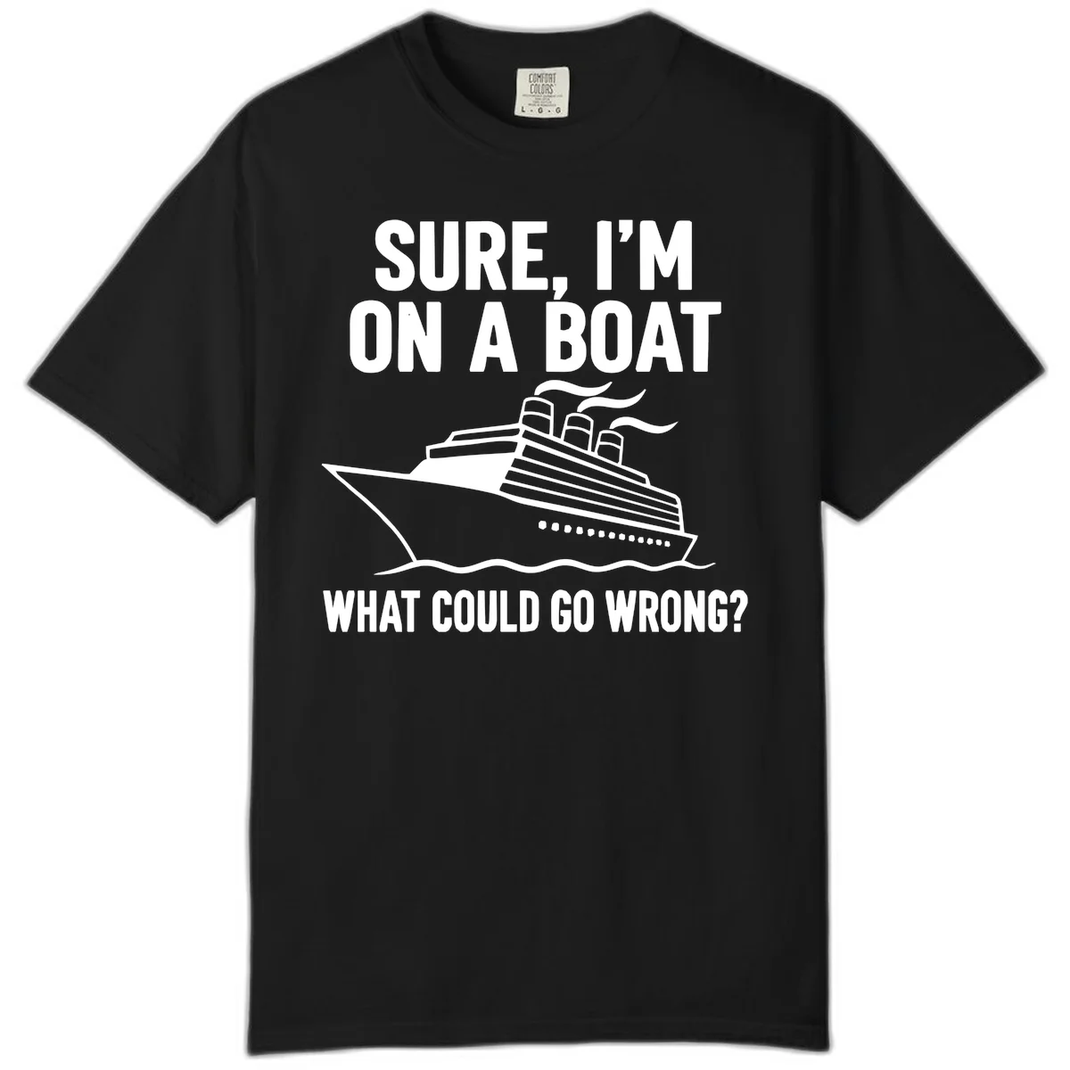Sure I'm On A Boat What Could Go Wrong Comfort Color T-Shirt in Black