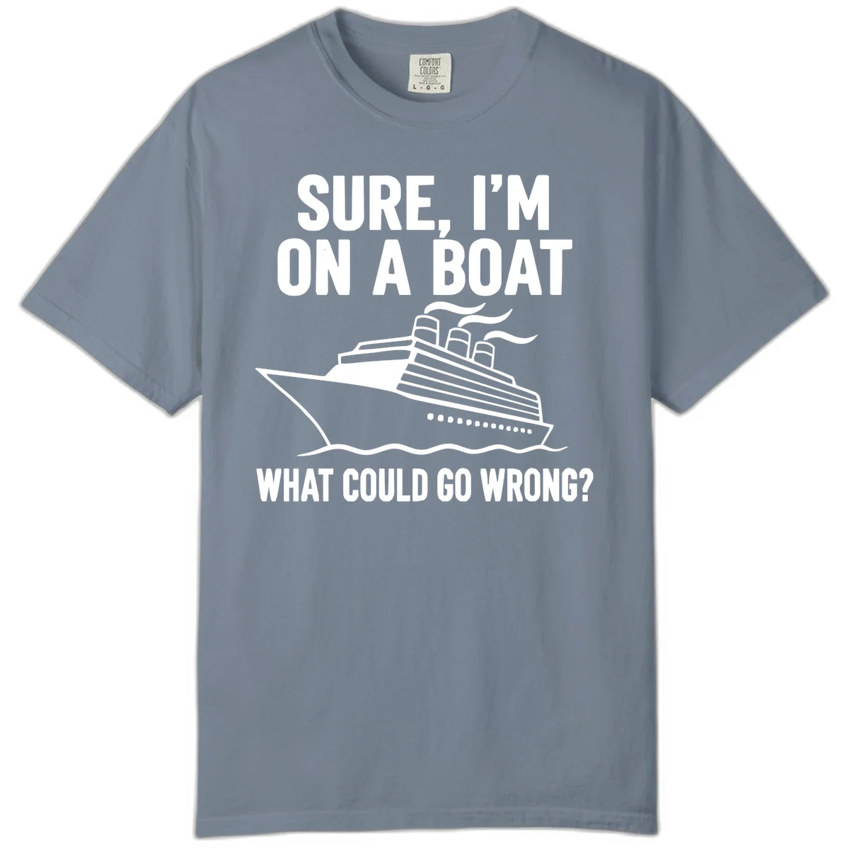 Sure I'm On A Boat What Could Go Wrong Comfort Color T-Shirt in Blue Jean